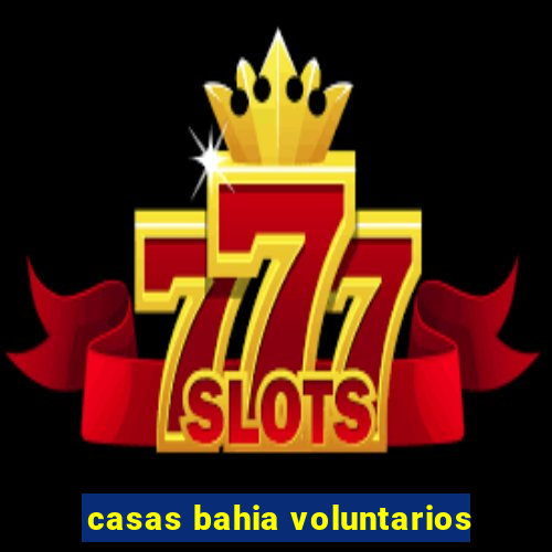 casas bahia voluntarios