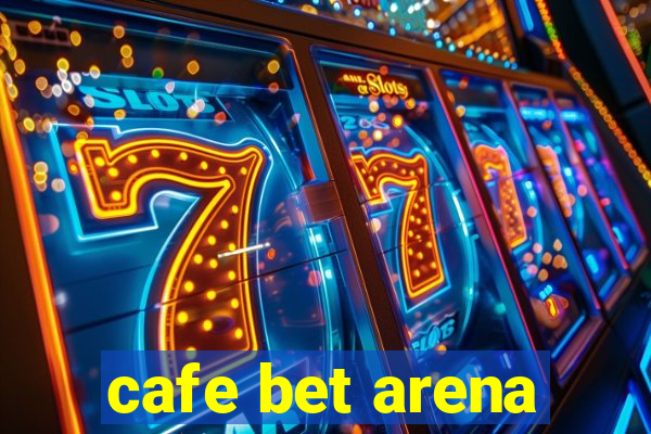 cafe bet arena