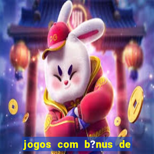 jogos com b?nus de boas-vindas slots