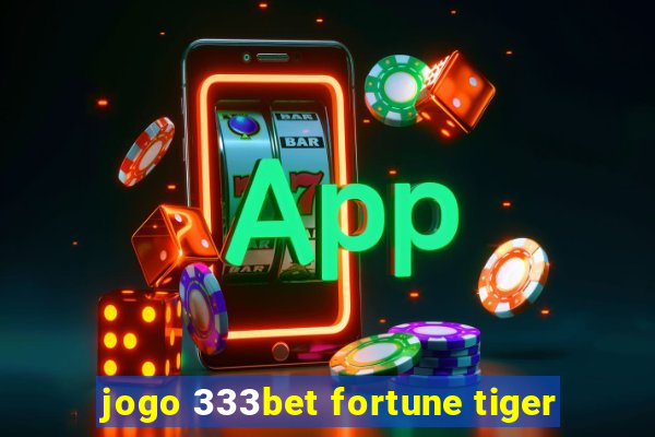 jogo 333bet fortune tiger