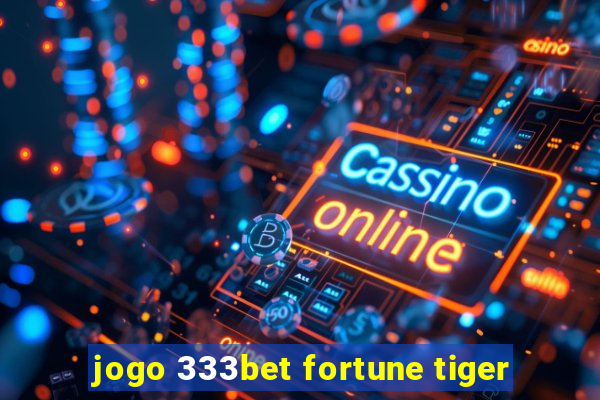 jogo 333bet fortune tiger