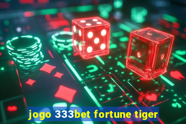 jogo 333bet fortune tiger