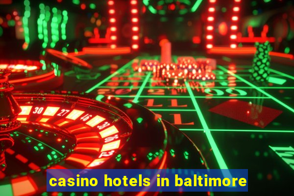 casino hotels in baltimore