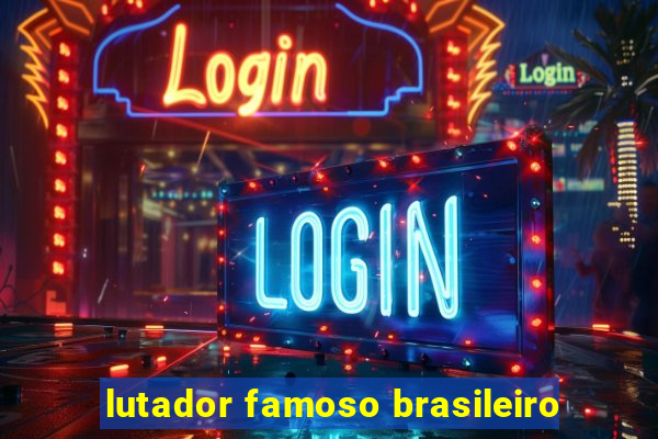 lutador famoso brasileiro