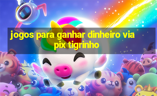 jogos para ganhar dinheiro via pix tigrinho