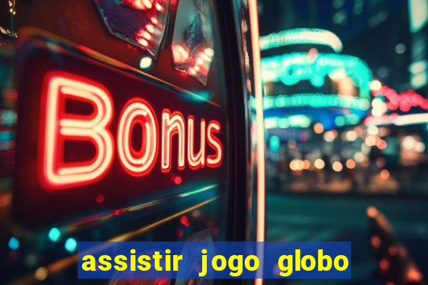 assistir jogo globo ao vivo