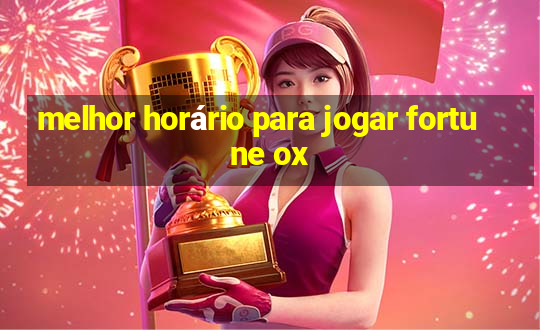 melhor horário para jogar fortune ox