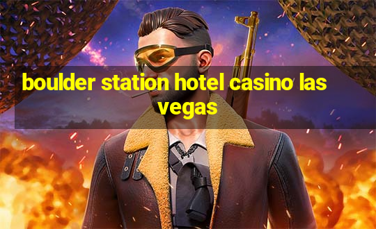 boulder station hotel casino las vegas