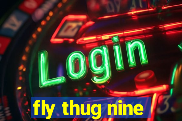 fly thug nine