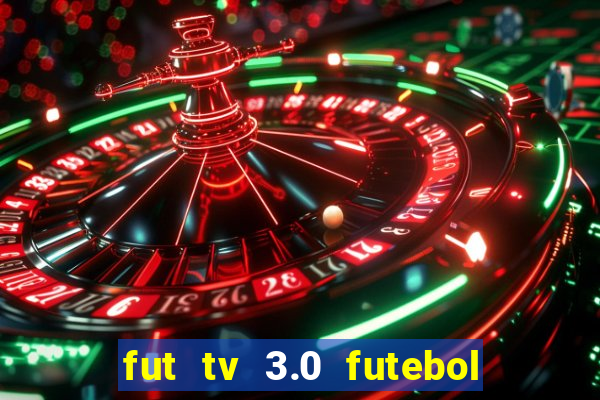 fut tv 3.0 futebol ao vivo