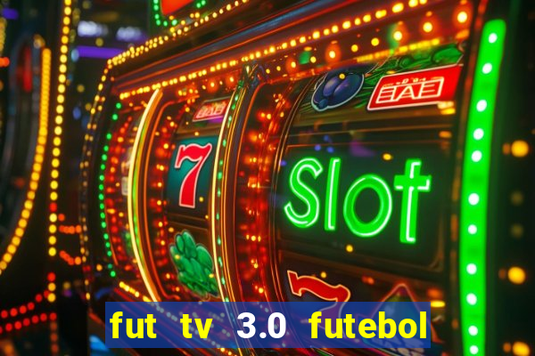 fut tv 3.0 futebol ao vivo