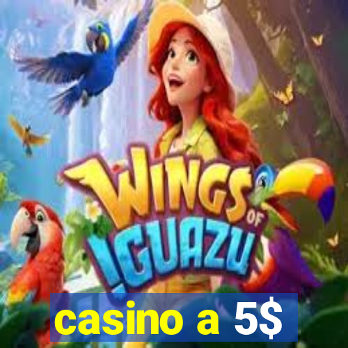 casino a 5$