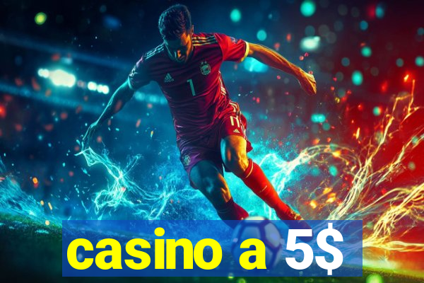 casino a 5$