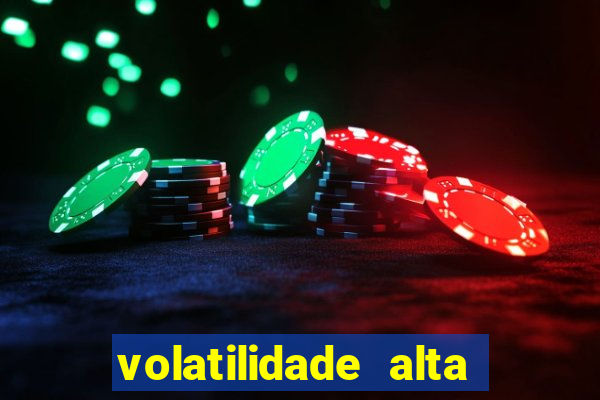 volatilidade alta no jogo