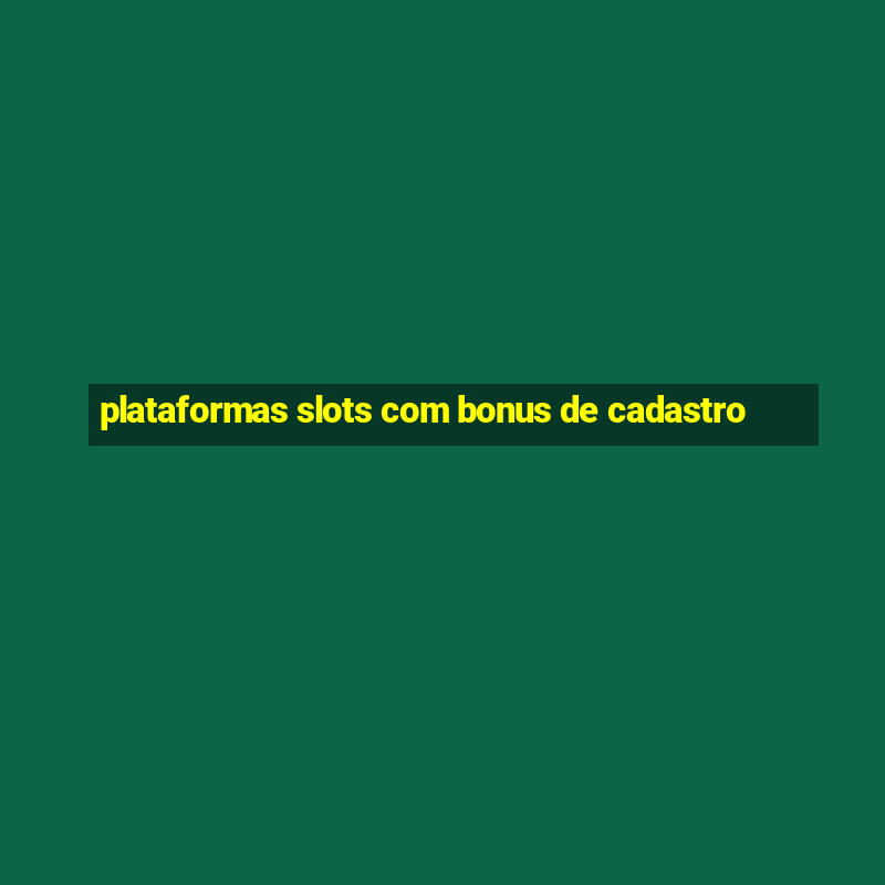 plataformas slots com bonus de cadastro