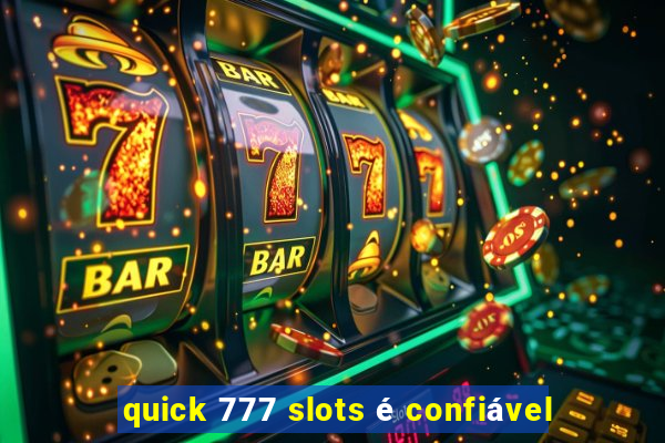 quick 777 slots é confiável