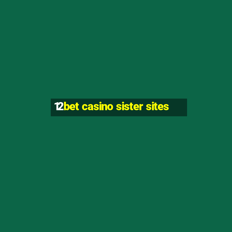 12bet casino sister sites