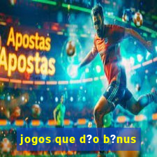 jogos que d?o b?nus