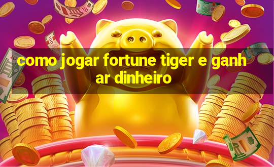 como jogar fortune tiger e ganhar dinheiro