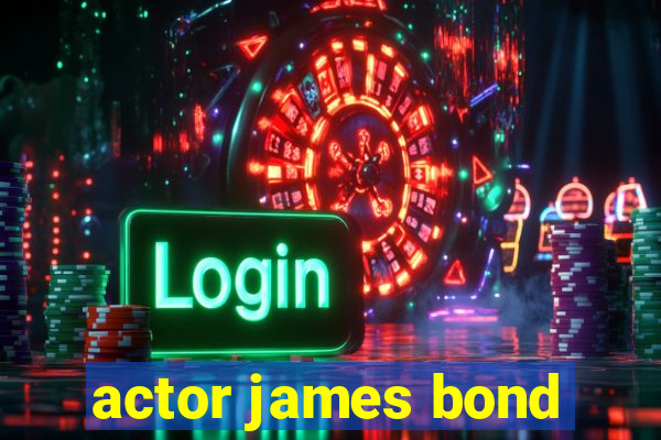 actor james bond