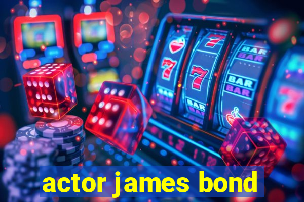 actor james bond