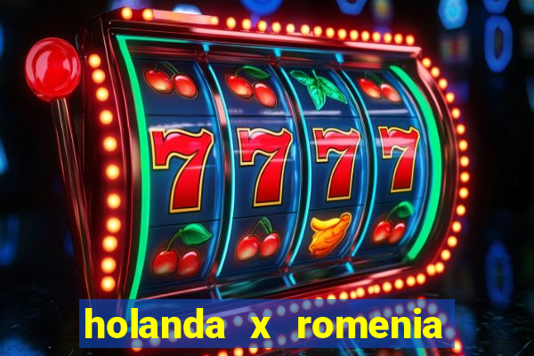 holanda x romenia onde assistir