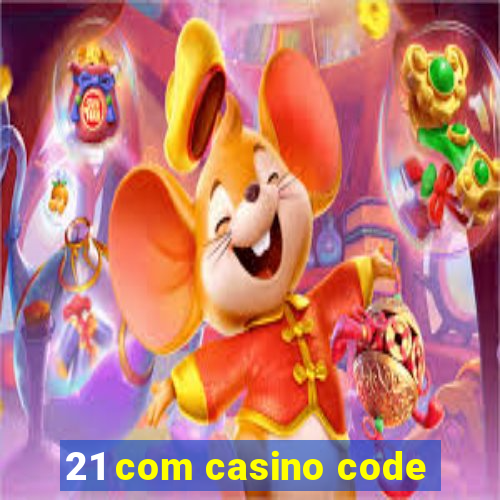 21 com casino code