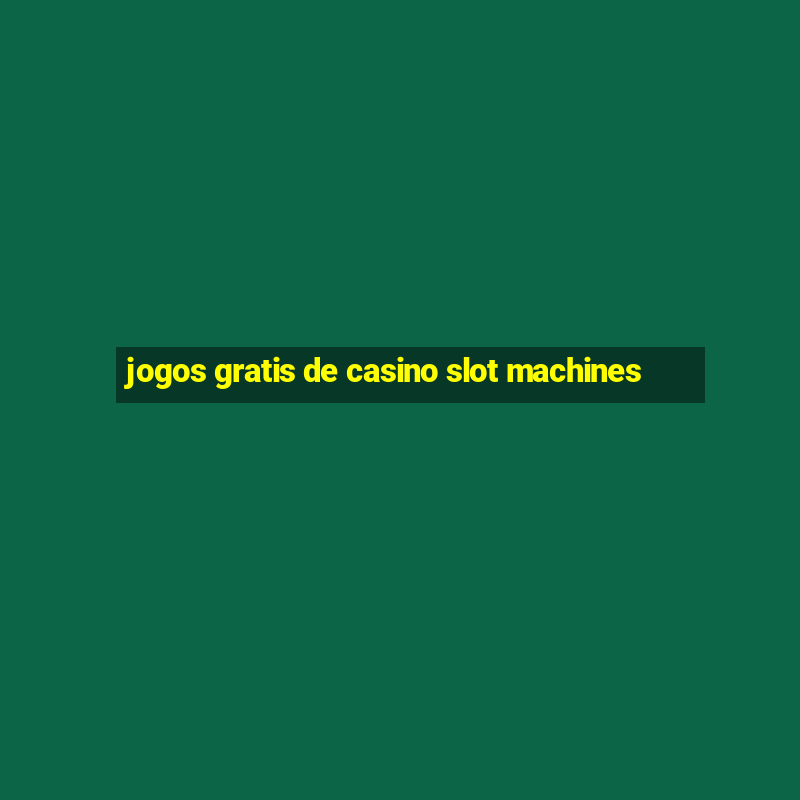 jogos gratis de casino slot machines