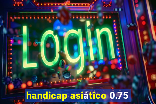 handicap asiático 0.75