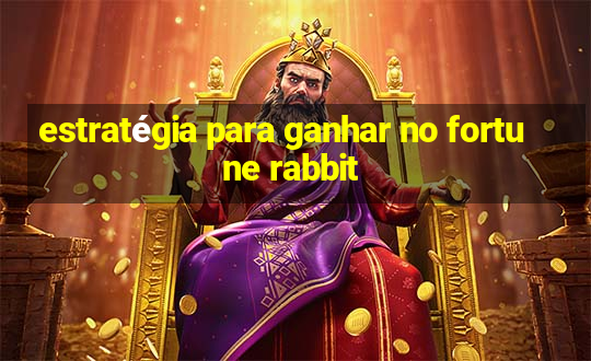 estratégia para ganhar no fortune rabbit