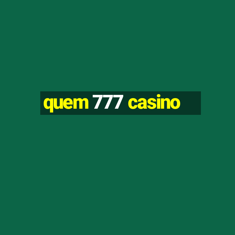 quem 777 casino