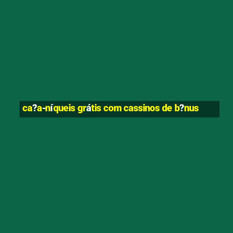 ca?a-níqueis grátis com cassinos de b?nus