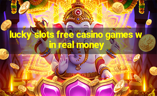 lucky slots free casino games win real money