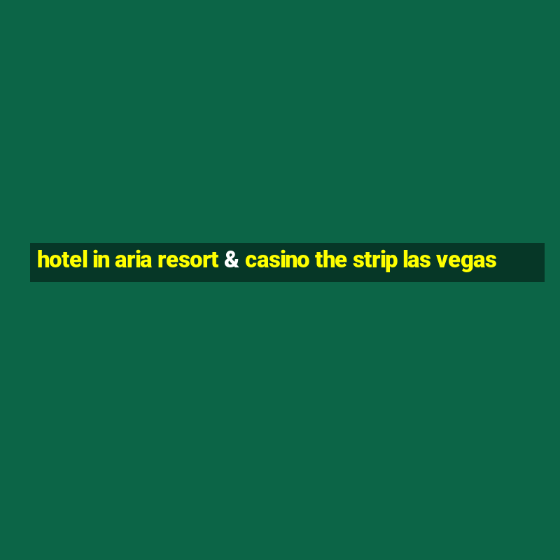 hotel in aria resort & casino the strip las vegas