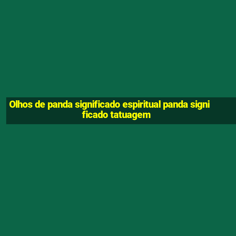 Olhos de panda significado espiritual panda significado tatuagem