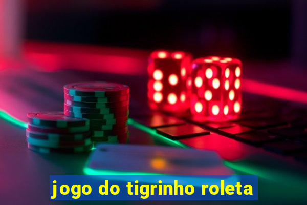 jogo do tigrinho roleta