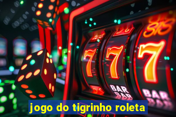 jogo do tigrinho roleta