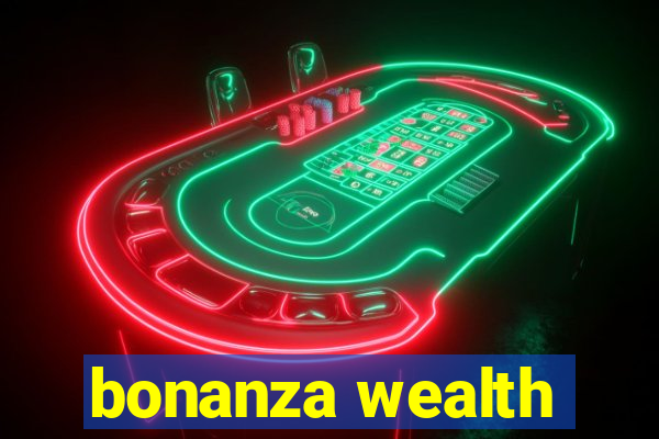 bonanza wealth