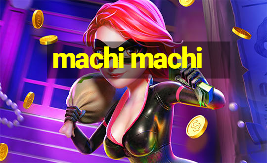 machi machi