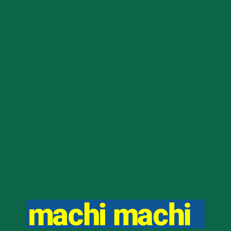 machi machi