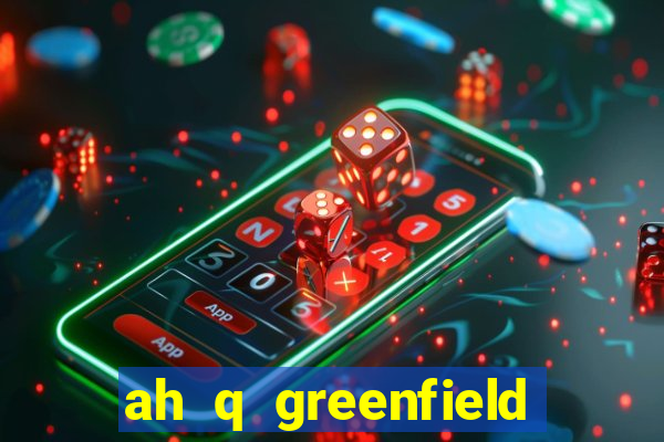 ah q greenfield slot game