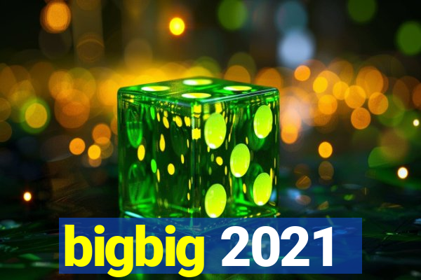 bigbig 2021