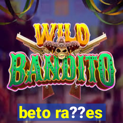 beto ra??es