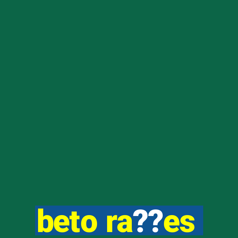 beto ra??es