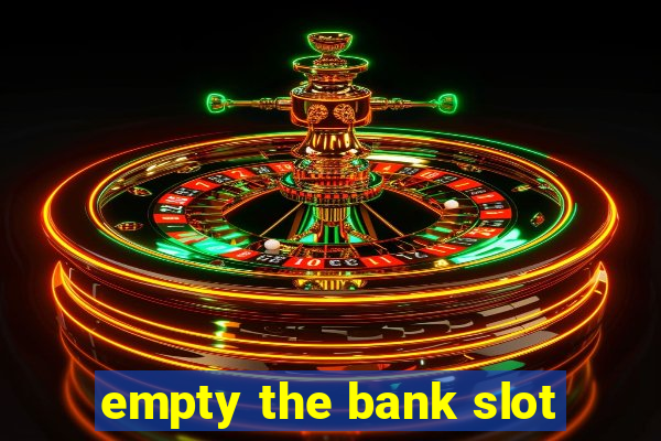 empty the bank slot