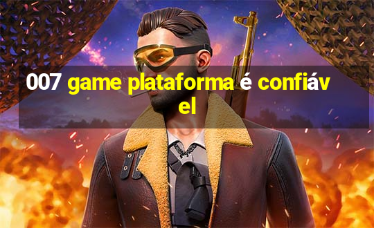 007 game plataforma é confiável