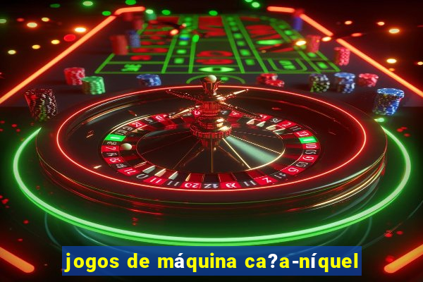 jogos de máquina ca?a-níquel