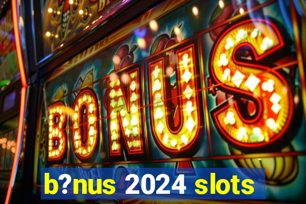 b?nus 2024 slots