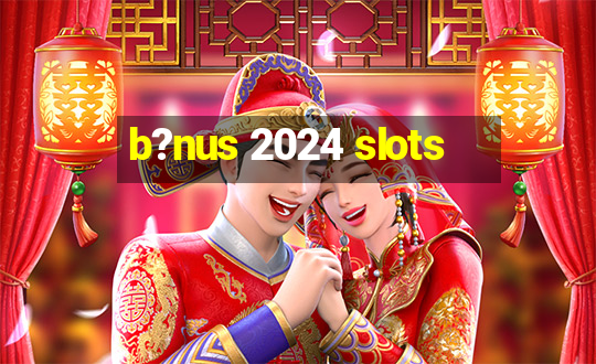 b?nus 2024 slots