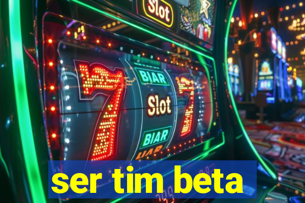 ser tim beta